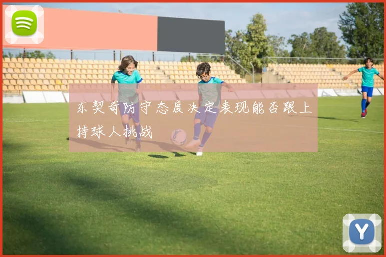 东契奇防守态度决定表现能否跟上持球人挑战